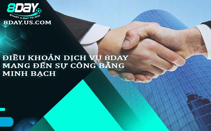 Điều khoản dịch vụ 8day mang đến sự công bằng và minh bạch 